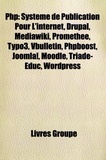  Books LLC - PHP : Systme de Publication Pour L'Internet, Drupal, Mediawiki, Promethee, Typo3, Vbulletin, Phpboost, Joomla!, Moodle, Triade-Educ, Wordpress.