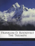 Franck Freidel - Franklin D. Roosevelt - The Triumph.