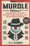 G. T. Karber - Murdle - Volume 1, 100 Elementary to Impossible Mysteries to Solve Using Logic, Skill, and the Power of Deduction.