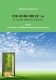 Frederic Langourieux - TON BONHEUR EST LA Tome 2 : Comment concrètement devenir plus heureux.