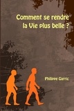 Philippe Garric - Comment se rendre la Vie plus belle ?.