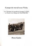 Peter Gaida - Camps de travail sous Vichy - Les "groupes de travailleurs étrangers" (GTE) en France et en Afrique du Nord 1940-1944.