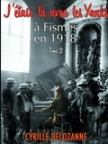 Cyrille Delozanne - J'étais là avec les Yanks, à Fismes en 1918 tome 2.