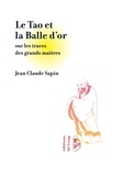 Jean-Claude Sapin - Le tao et la balle d'or - Sur les traces des grands maîtres.
