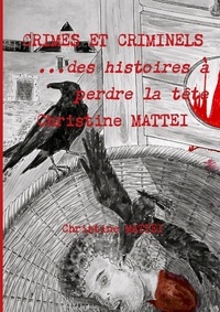 Christine Mattei - CRIMES ET CRIMINELS 3 - Des histoires à perdre la tête.