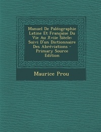 Maurice Prou - Manuel de Paléographie Latine Et Francaise Du Vie Au XVIIe Siècle - Suivi D'un Dictionnaire Des Abréviations - Primary Source Edition.