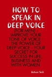  Delvensoft - How to Speak In Deep Voice (for Men) - Improve Your Tone of Voice - the Power of Deep Voice - Your Secret for Success In Life, Business and With Women.