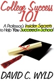  David Wyld - College Success 101: A Professor’s Insider Secrets to Help You Succeed in School.