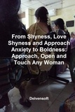  Delvensoft - From Shyness, Love Shyness and Approach Anxiety to Boldness: Approach, Open and Touch Any Woman.