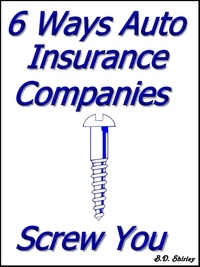  Brad Shirley - 6 Ways Auto Insurance Companies Screw You.