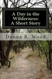  Donna R. Wood - A Day in the Wilderness: A Short Story.