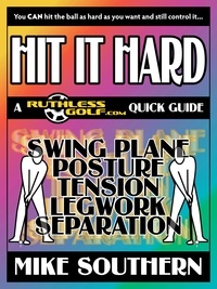  Mike Southern - HIT IT HARD: A RuthlessGolf.com Quick Guide.