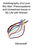  Delvensoft - Autobiography of a Love Shy Man: Preoccupations and Unresolved Issues in My Life with Women.