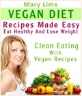  Mary Lime - Vegan Diet Recipes Made Easy : Eat Healthy And Lose Weight : Clean Eating With Vegan Recipes.