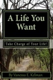  Vanessa E. Kelman - A Life You Want: Take Charge of Your Life! - A Life You Want, #7.
