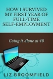  Liz Broomfield - How I Survived My First Year Of Full-Time Self-Employment ... Going it Alone At 40.
