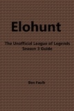  Ben Faulk - EloHunt: The Unofficial League of Legends Season 3 Guide.
