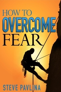  Steve Pavlina - How to Overcome Fear.