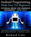  Richard Cole - Android Programming Made Easy For Beginners: Tutorial Book For Android Designers * New 2013 : Updated Android Programming And Development Tutorial Guide.