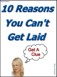  Brad Shirley - 10 Reasons You Can't Get Laid.