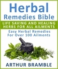  Arthur Bramble - Herbal Remedies Bible: Life Saving And Healing Herbs For All Ailments : Easy Herbal Remedies For Over 100 Ailments.