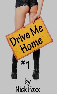  Nick Foxx - Drive Me Home #1 - Drive Me Home, #1.