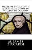  M. James Ziccardi - Medieval Philosophy: A Practical Guide to William of Ockham.