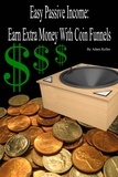  Adam Keller - Easy Passive Income: Earn Extra Money With Coin Funnels.