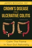  James Bogash, DC - Crohn's Disease and Ulcerative Colitis: Calm the Flame in Your Gut Naturally.