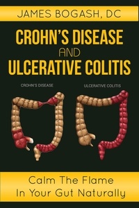  James Bogash, DC - Crohn's Disease and Ulcerative Colitis: Calm the Flame in Your Gut Naturally.