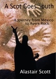 Alastair Scott - A Scot Goes South - A Journey from Mexico to Ayers Rock - Roughing It Round the World, #2.