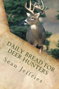  Sean Jeffries - Daily Bread for Deer Hunters - Hunting for the Heart of God, #2.