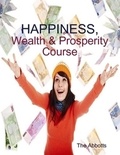  The Abbotts - Happiness, Wealth &amp; Prosperity Course - The Spiritual Way to Succeed!.