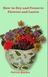  Patricia Gaydos - How to Preserve and Dry Flowers and Leaves.