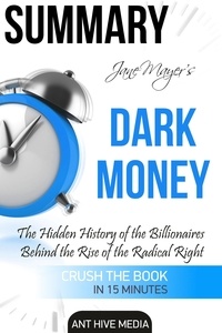  AntHiveMedia - Jane Mayer's Dark Money: The Hidden History of the Billionaires Behind the Rise of the Radical Right Summary.