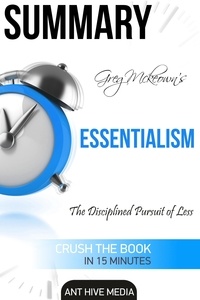  AntHiveMedia - Greg Mckeown's  Essentialism: The Disciplined Pursuit of Less | Summary.