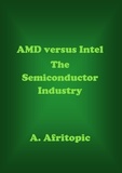  A. Afritopic - AMD versus Intel. The Semiconductor Industry.