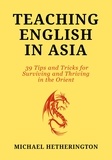  Michael Hetherington - Teaching English in Asia: 39 Tips And Tricks To Surviving And Thriving In The Orient.