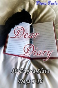  Fiora Perle - Dear Diary - Thirty Days A Slave (Days 1-10) - Dear Diary: Thirty Days A Slave, #1.