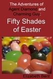  Elizabeth Bent - Fifty Shades of Easter - The Adventures of Agent Diamond and Charming Guy, #5.