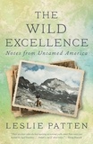 Leslie Patten - The Wild Excellence:  Notes from Untamed America.