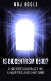  Raj Bogle - Is Biocentrism Dead? Understanding the Universe and Nature.
