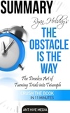  AntHiveMedia - Ryan Holiday's The Obstacle Is the Way: The Timeless Art of Turning Trials into Triumph  Summary.