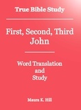  Maura K. Hill - True Bible Study - First, Second, Third John.