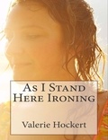  Valerie Hockert, PhD - As I Stand Here Ironing.
