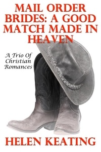  Helen Keating - Mail Order Brides: A Good Match Made In Heaven (A Trio Of Christian Romances).