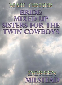  Doreen Milstead - Mail Order Bride: Mixed Up Sisters For The Twin Cowboys.