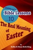  Kolby & Mary Beth King - Children's Bible Lessons: The Real Meaning of Easter.
