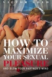  Victor Gold - How to Maximize Your Sexual Pleasure and Blow Your Partner's Mind.