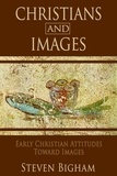  Steven Bigham - Christians and Images: Early Christian Attitudes toward Images.